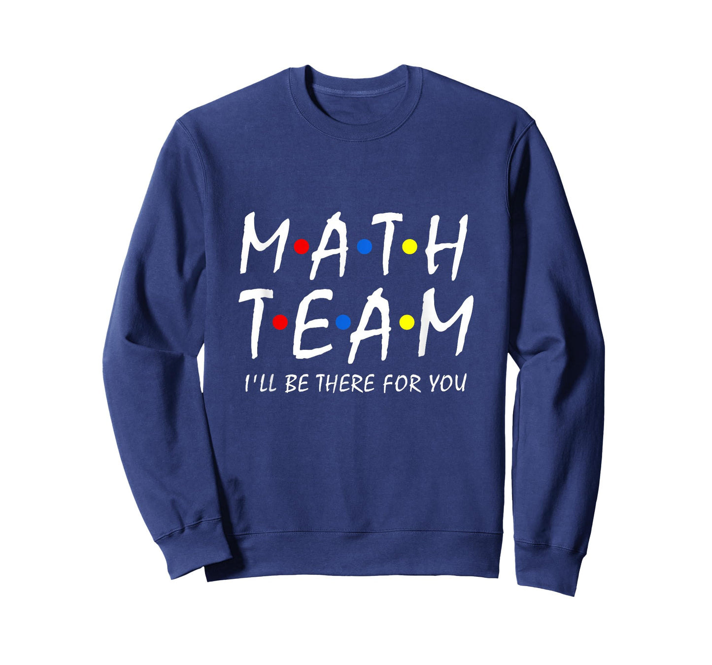 Math Team i'll be there for you Math Teacher Math squad T-Shirt