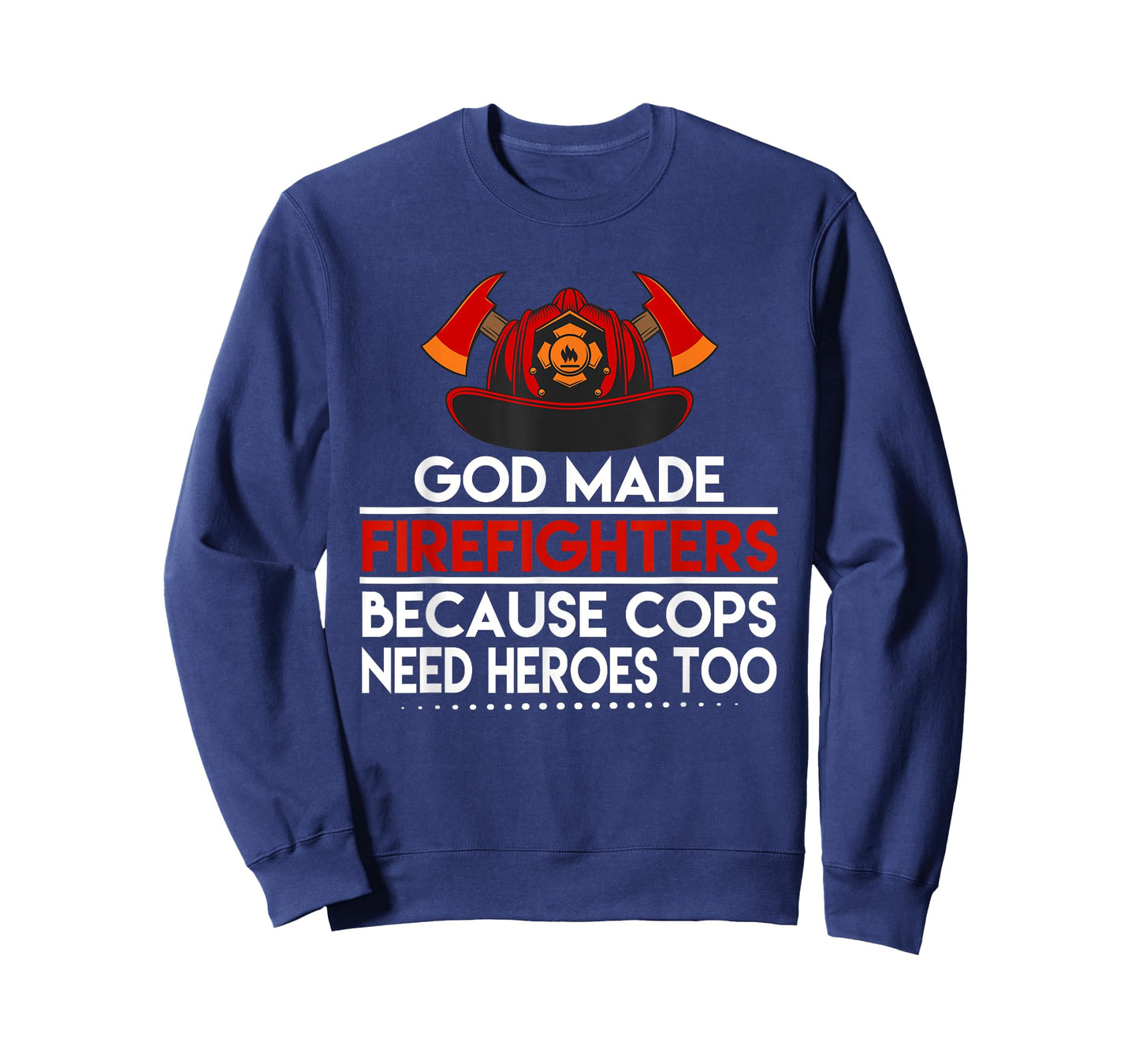 God Made Firefighters Because Cops Need Heroes Too Apparel T-Shirt