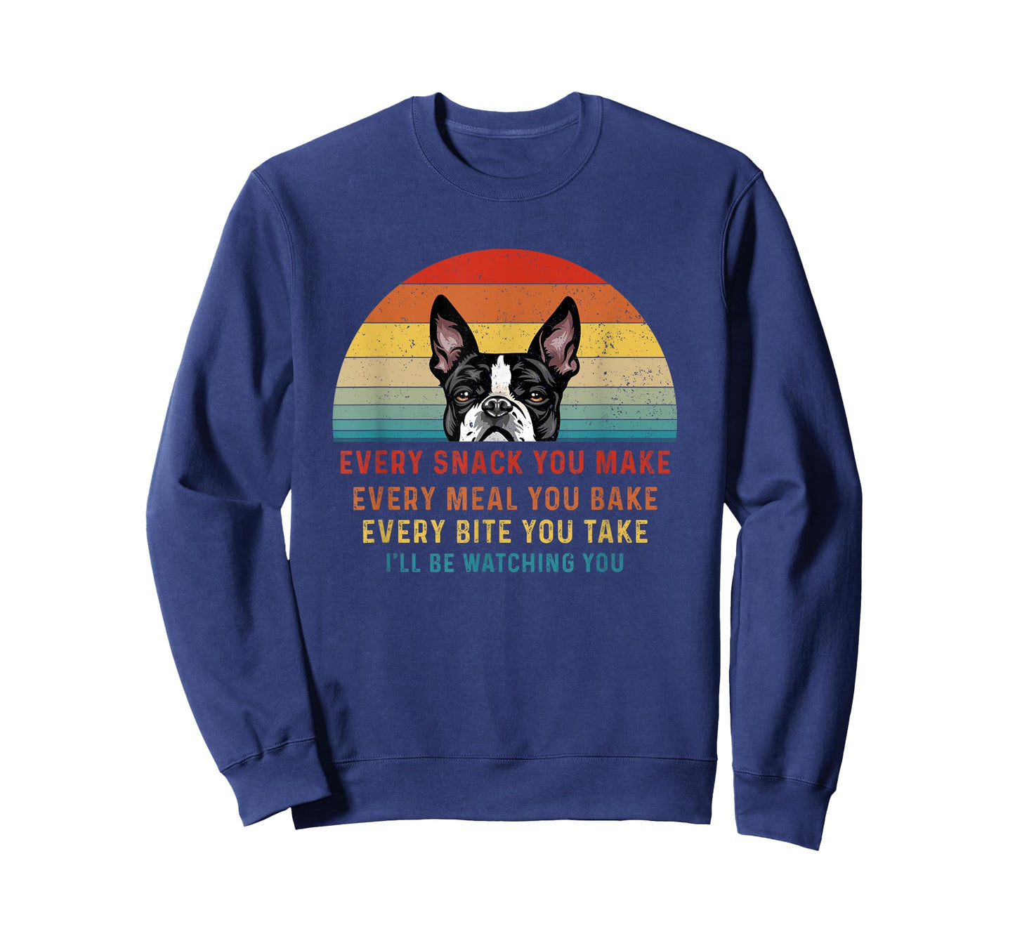 Boston Terrier Dog Every Snack You Make Every Meal You Bake Men Women T-Shirt