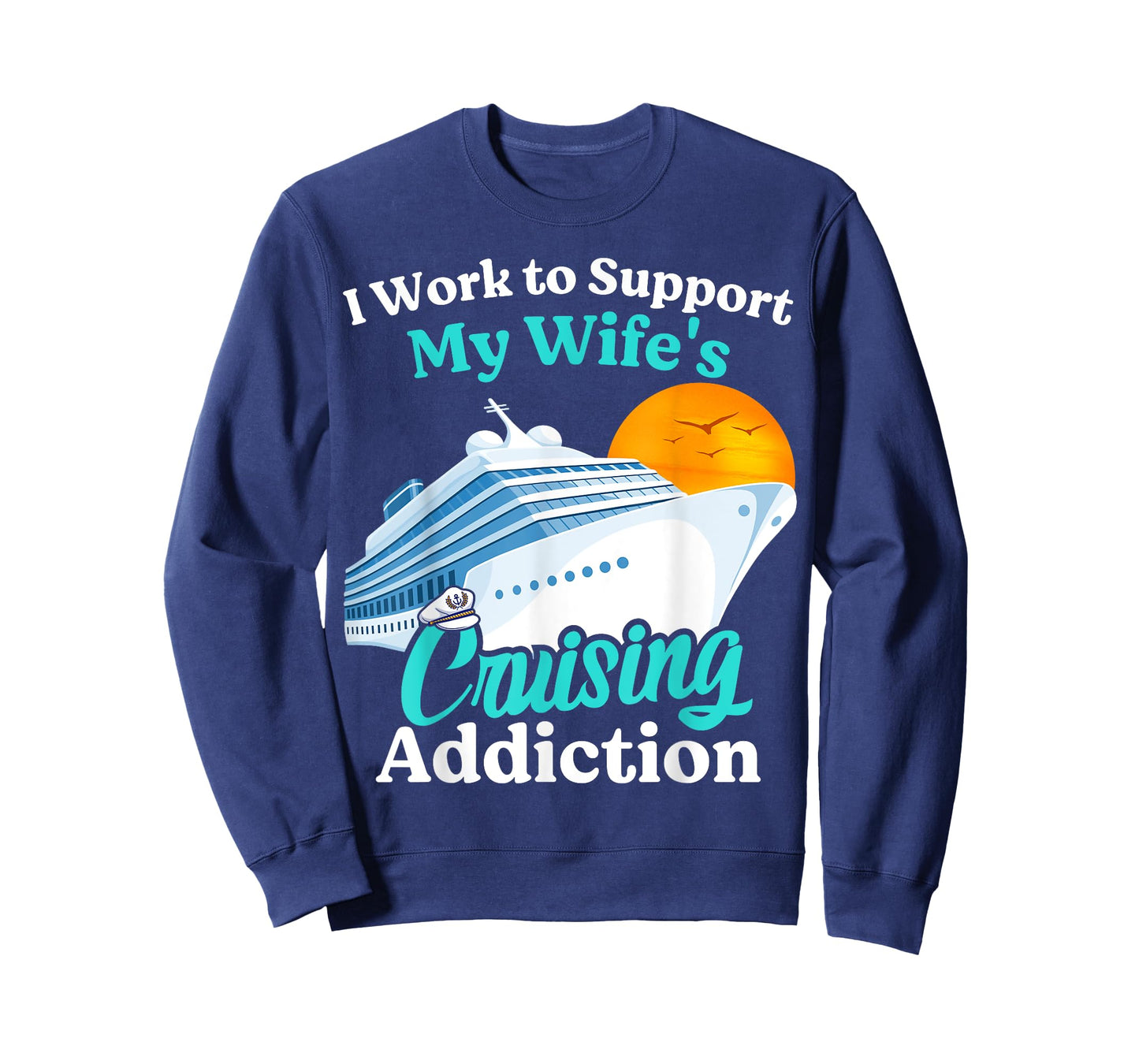 I Work To Support My Wife's Cruising Addiction Funny Cruise T-Shirt