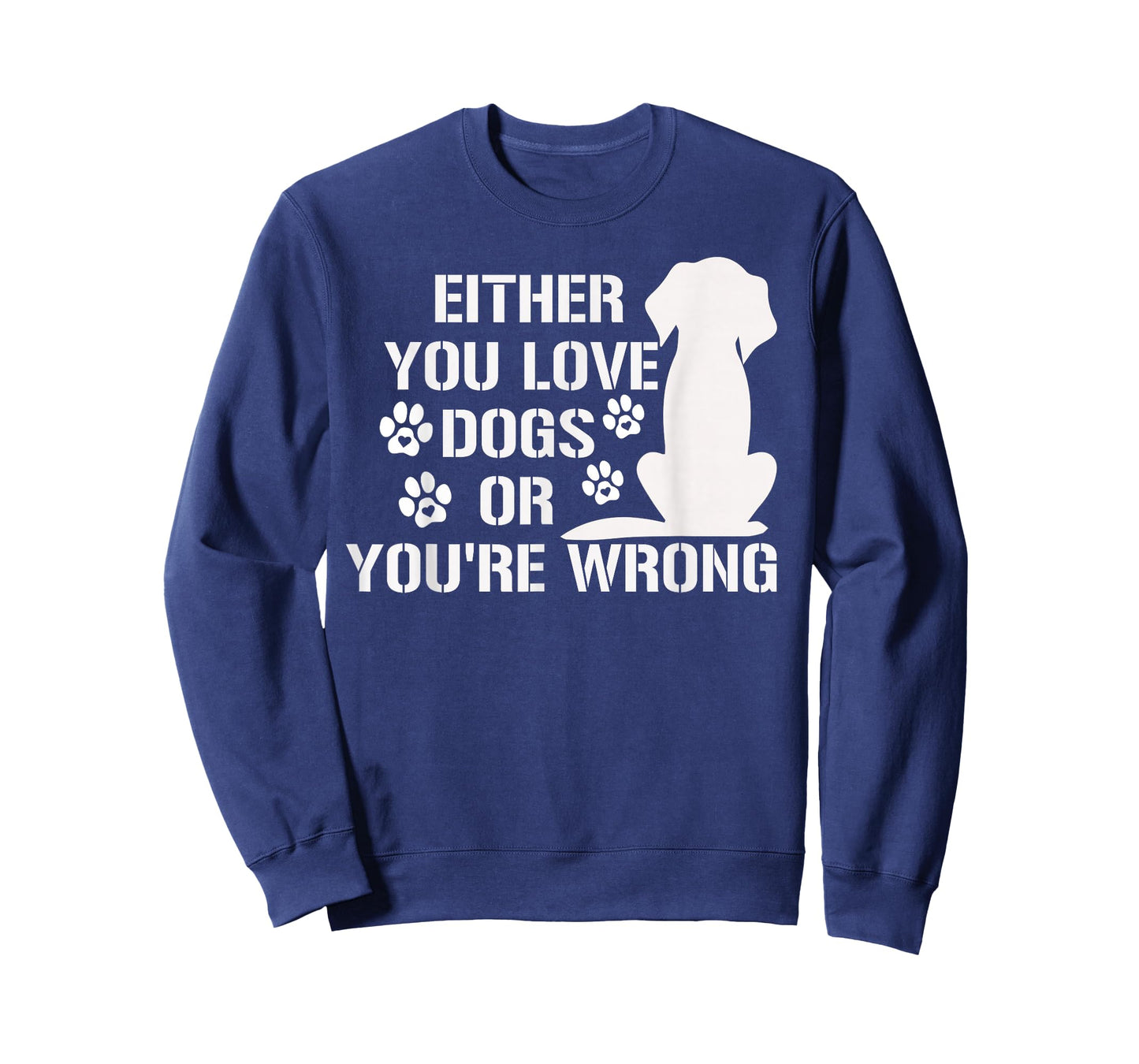 Either You Love Dogs Or You're Wrong Pet Humor Animal Lovers T-Shirt