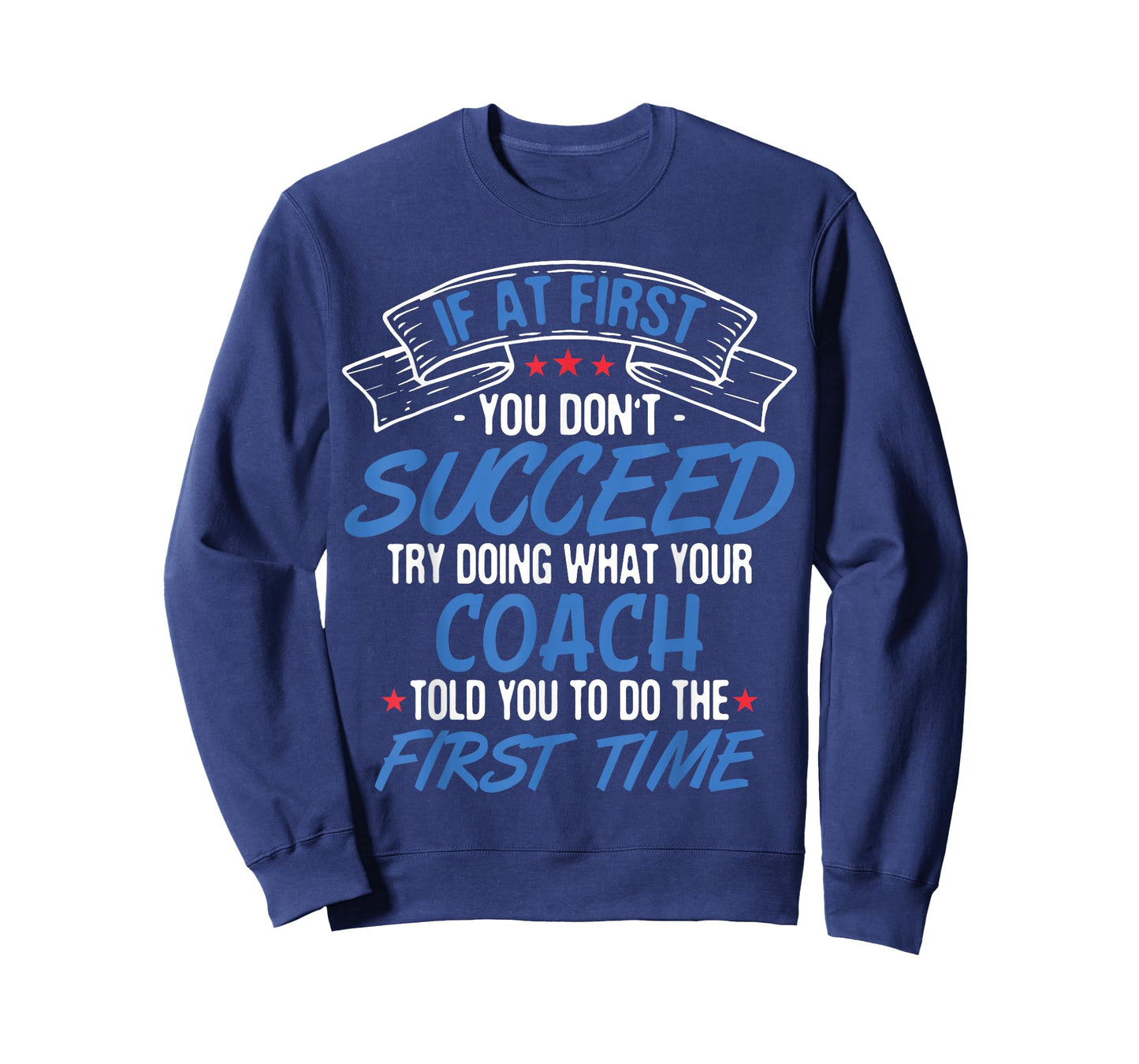 If At First You Don't Succeed Try Doing What Your Coach Tee T-Shirt