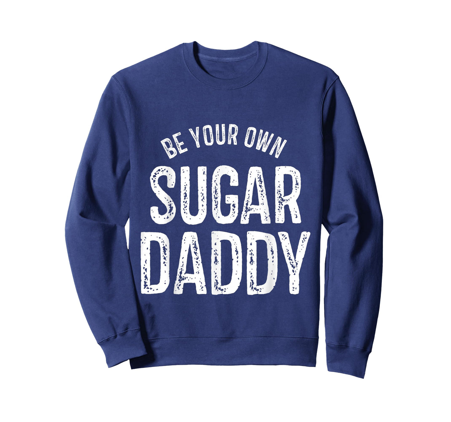 Funny Be Your Own Sugar Daddy for Men and Women Funny T-Shirt