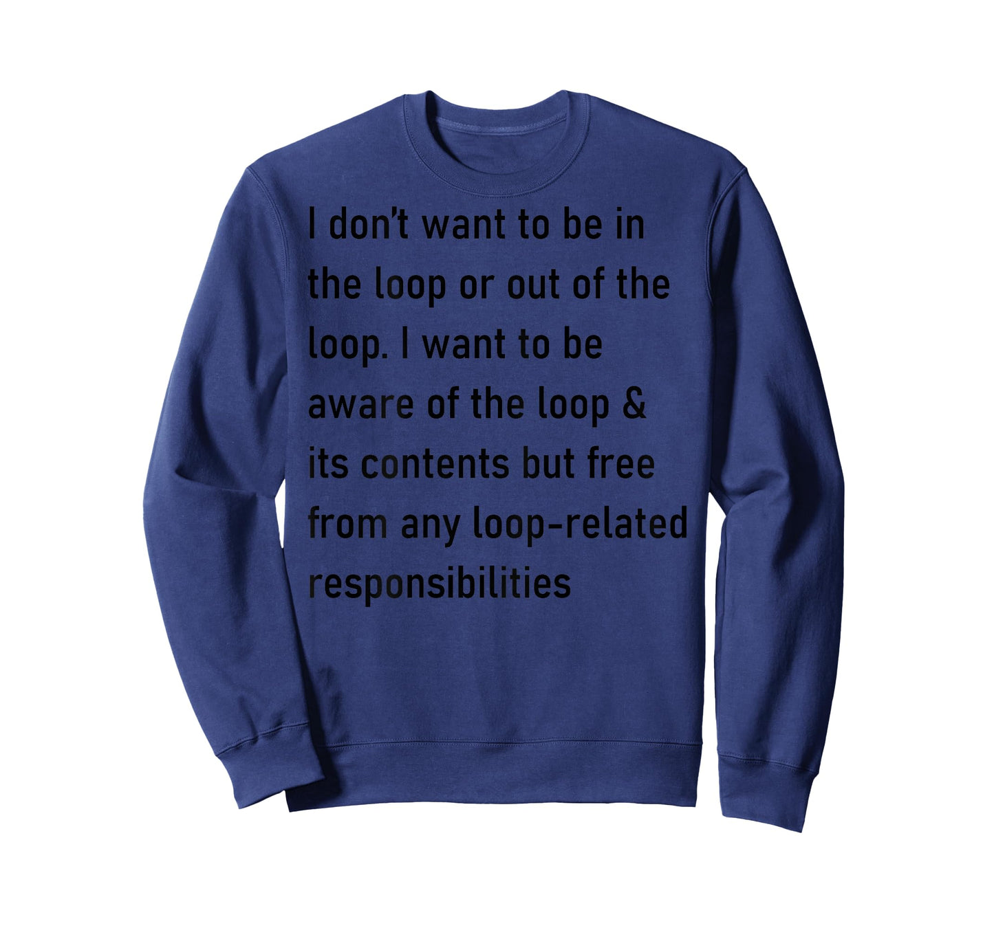 I Don't Want to Be in The Loop Or Out of The Loop (On Back) T-Shirt