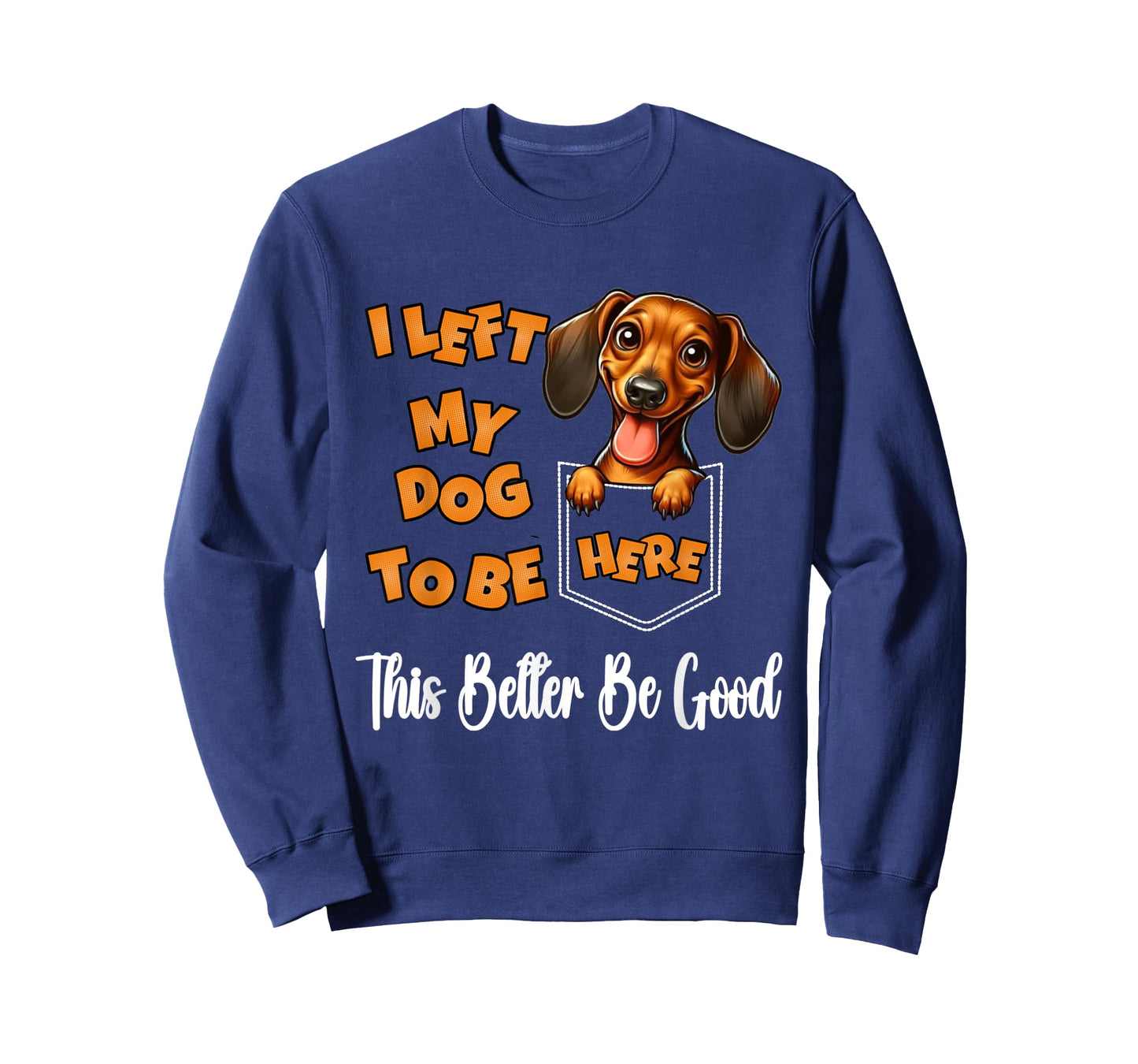 Funny Dachshund I Left My Dog To Be Here This Better Be Good T-Shirt for Men Women Kids