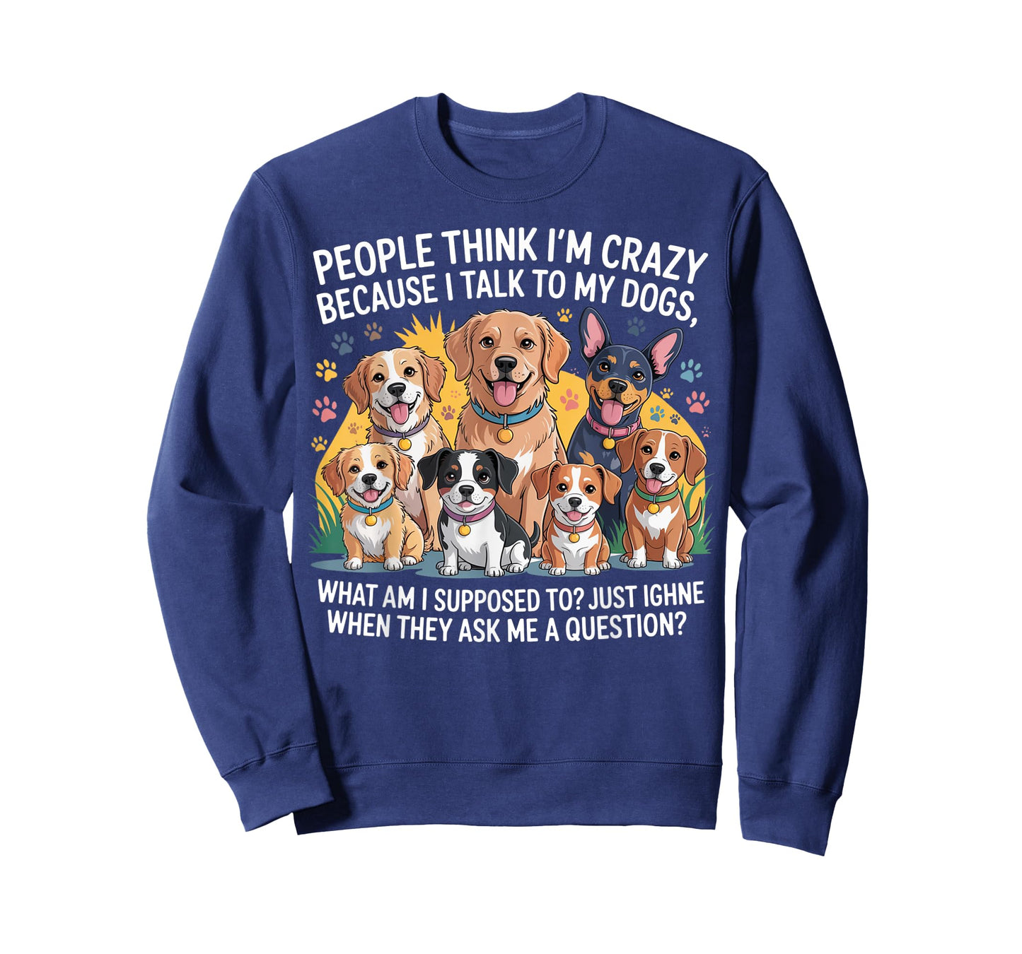 People Think I'm Crazy Because I Talk To My Dogs T-Shirt