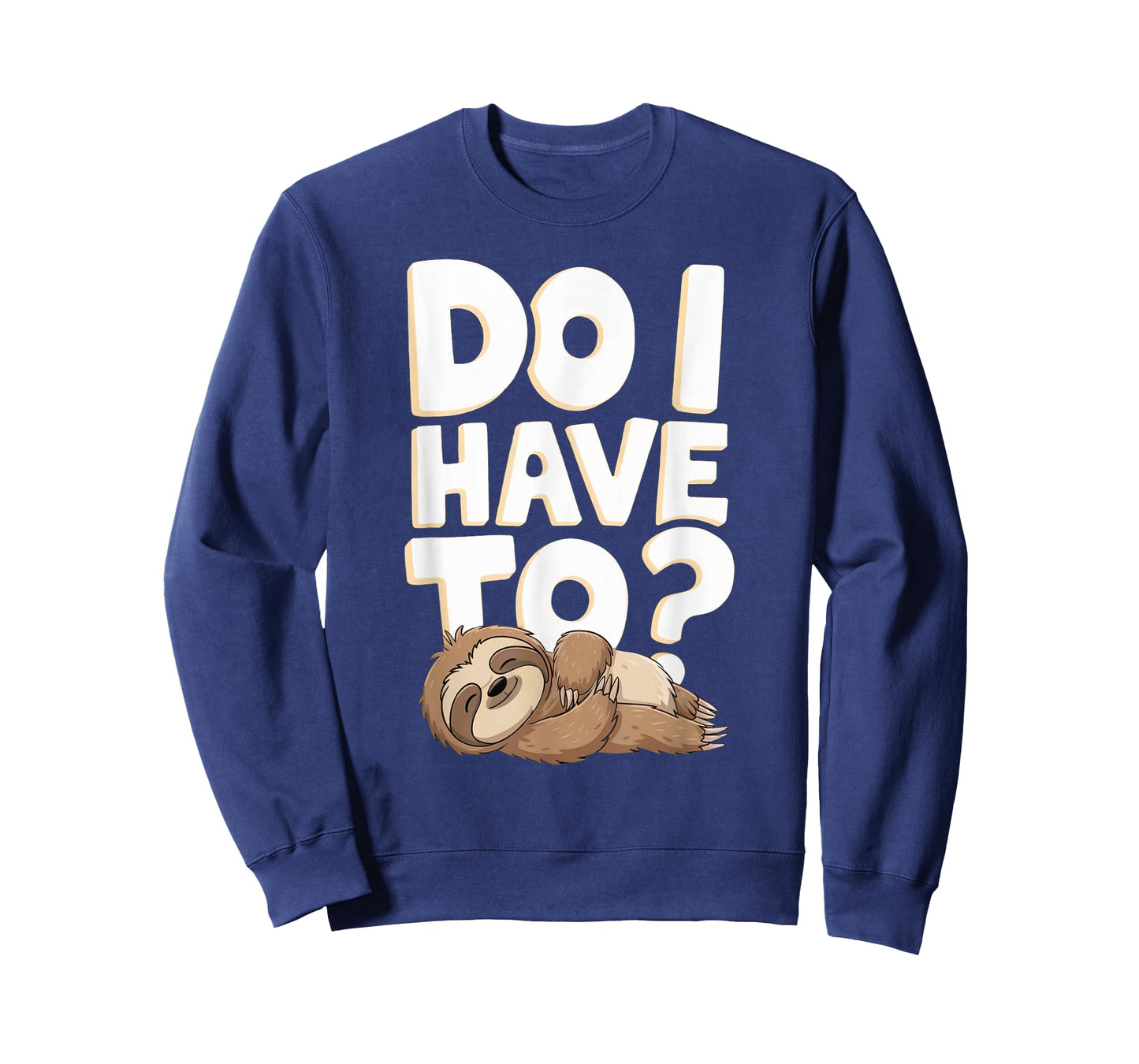 Do I Have To Funny Sloth Lover Gift Lazy Attitude Sarcastic T-Shirt