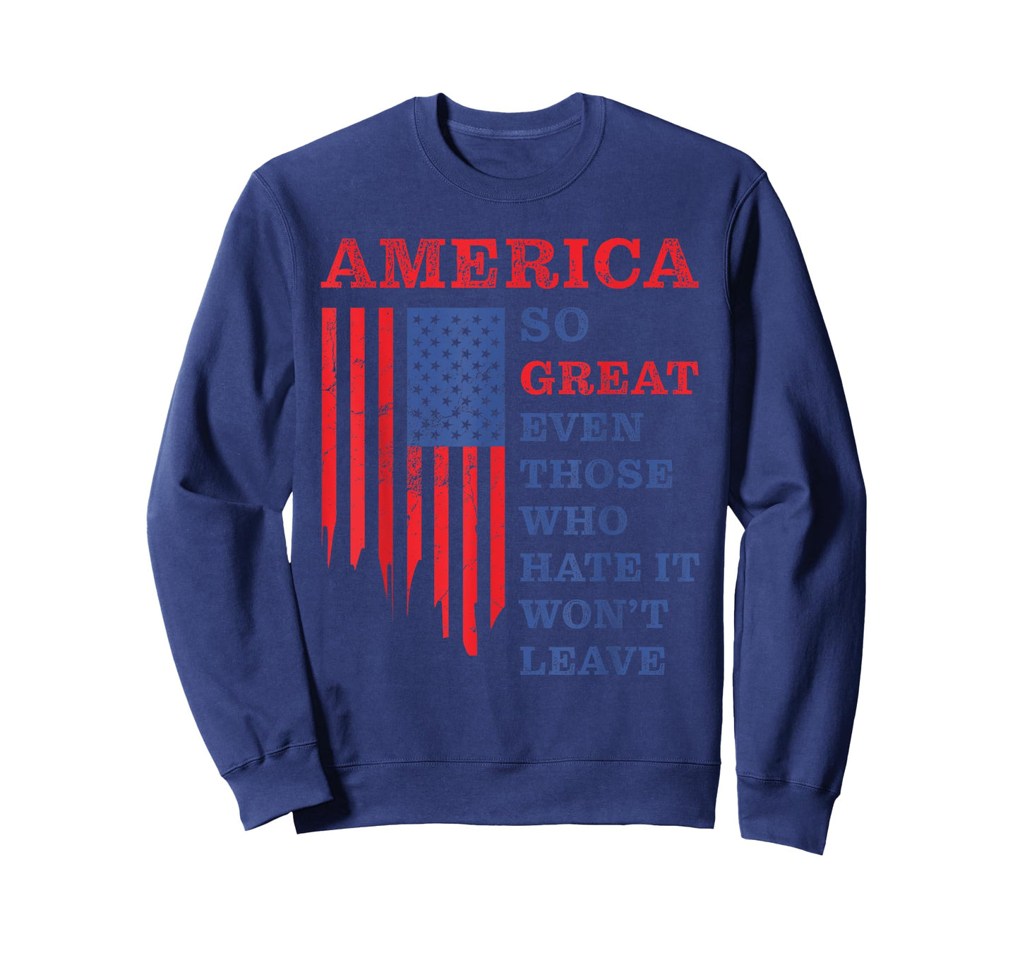 America: So Great Even Those Who Hate It Won’t Leave Humor T-Shirt