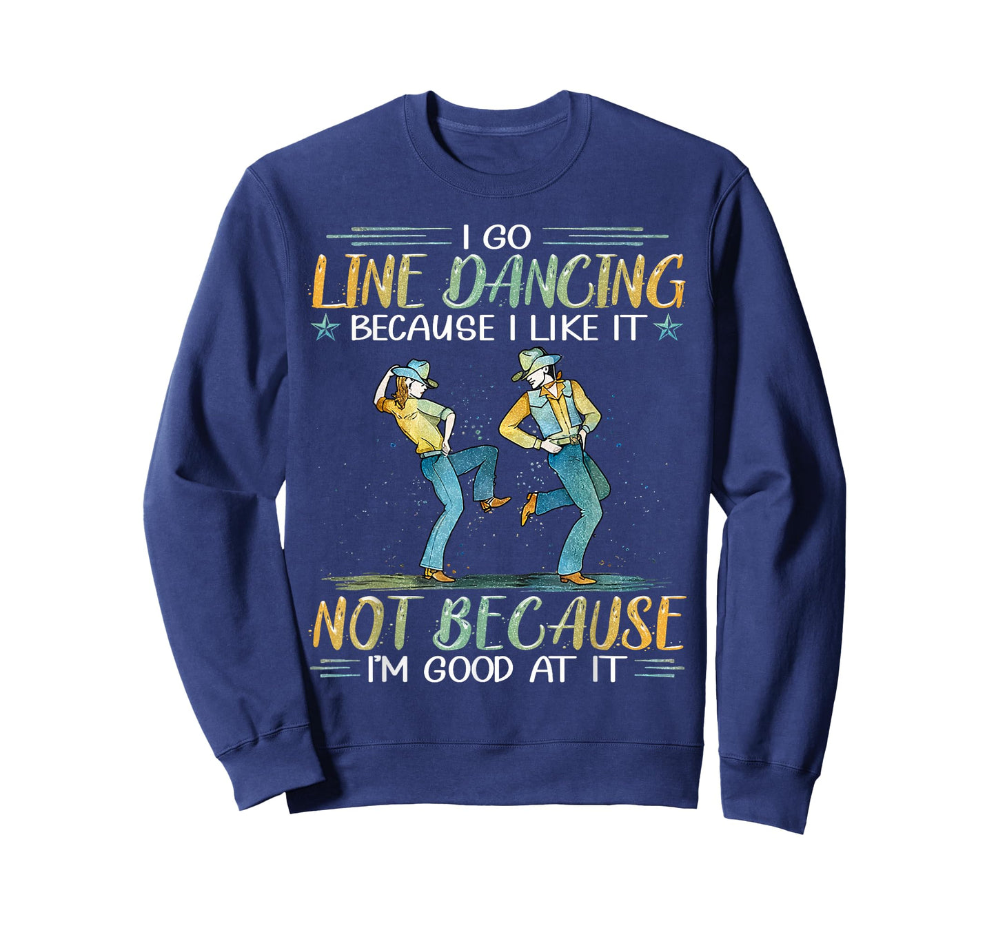 I Go Line Dancing Because I Like It Not Because I'm Good At T-Shirt