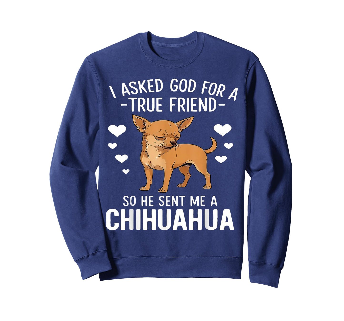 I Asked God for A True Friend So He Sent Me A Chihuahua T-Shirt