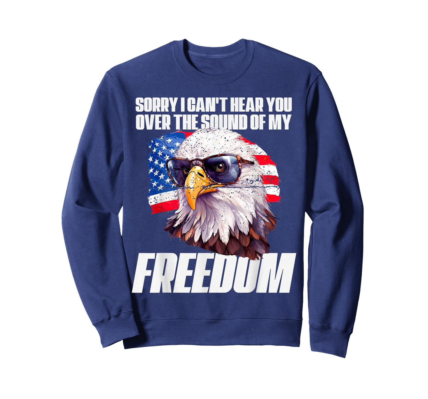 Eagle Can't Hear You Over The Sound Of My Freedom July 4th T-Shirt