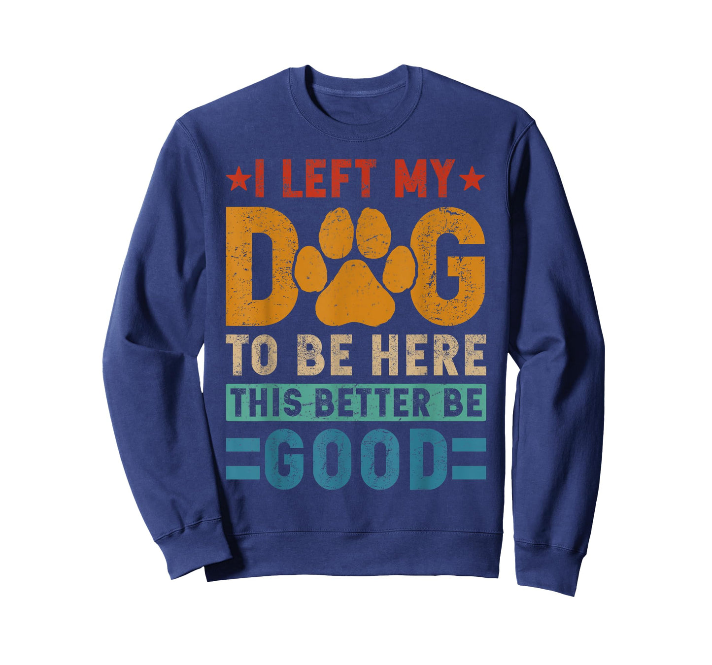 I Left My Dog To Be Here This Better Be Good Funny Dog Mom T-Shirt for Men Women