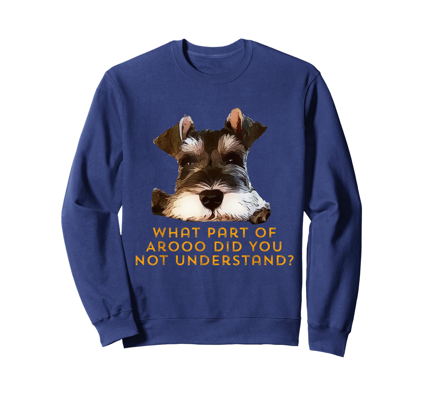 Schnauzer, what part of Arooo do you not understand. T-Shirt