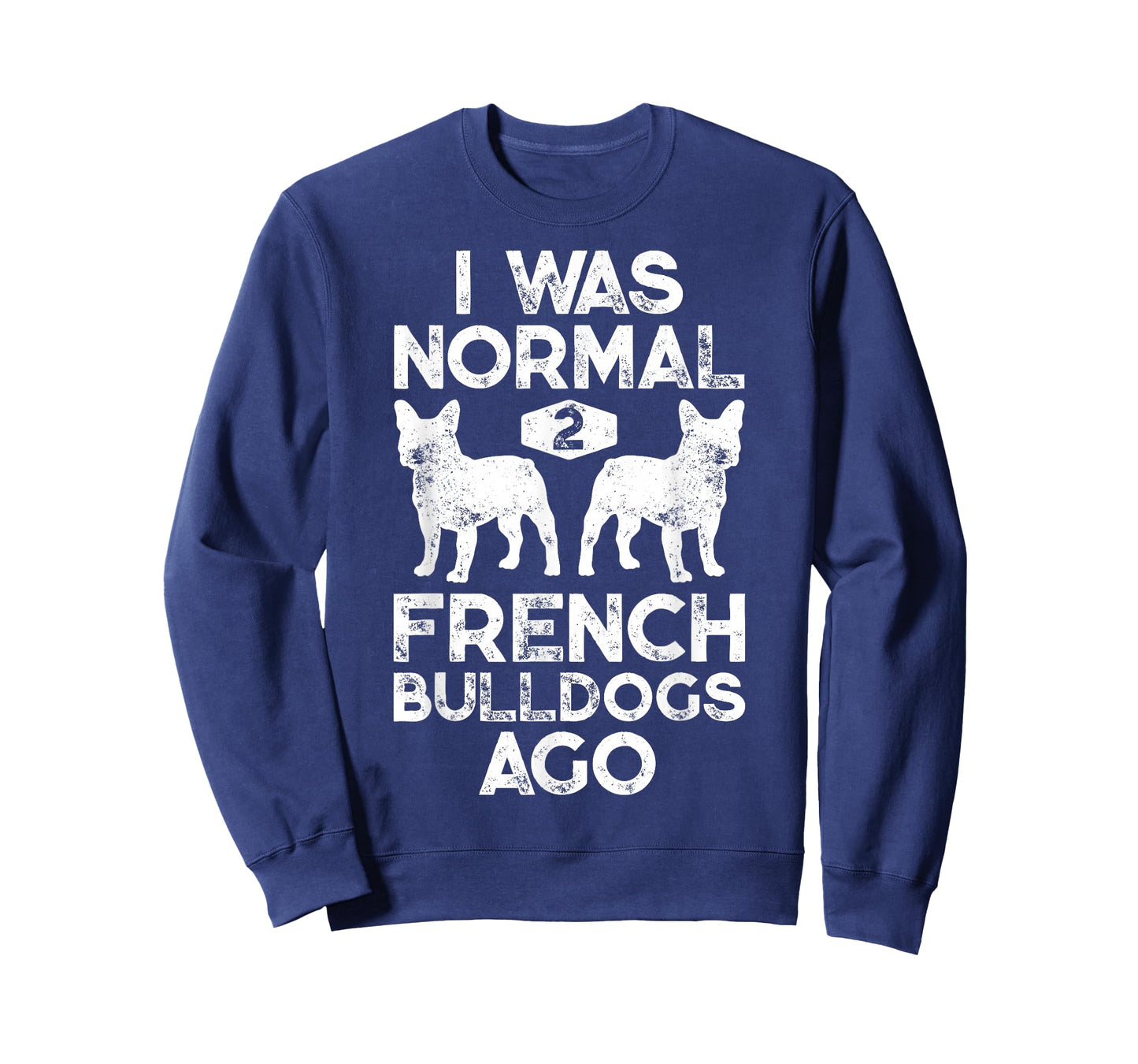 I Was Normal 2 French Bulldogs Ago Funny Dog Lover Gifts T-Shirt