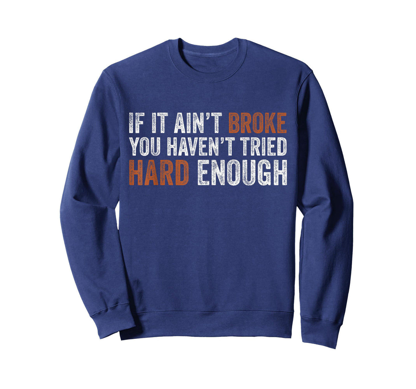 If It Ain’t Broke You Haven’t Tried Hard Enough Funny Humor T-Shirt