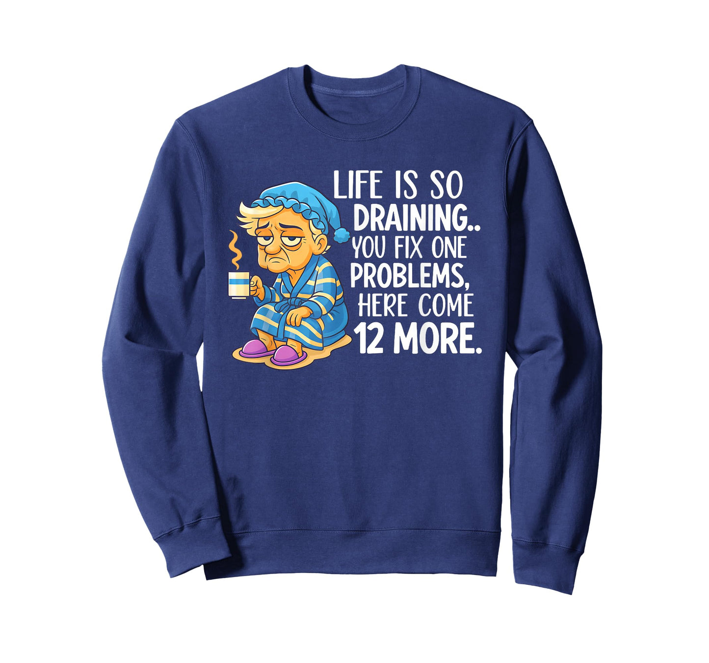 Life is So Draining You Fix One Problems Here Come 12 More T-Shirt