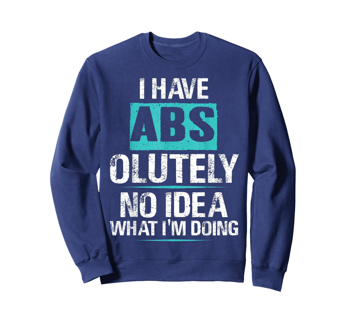 I Have Abs-olutely No Idea What I'm Doing Funny Gym Fitness T-Shirt