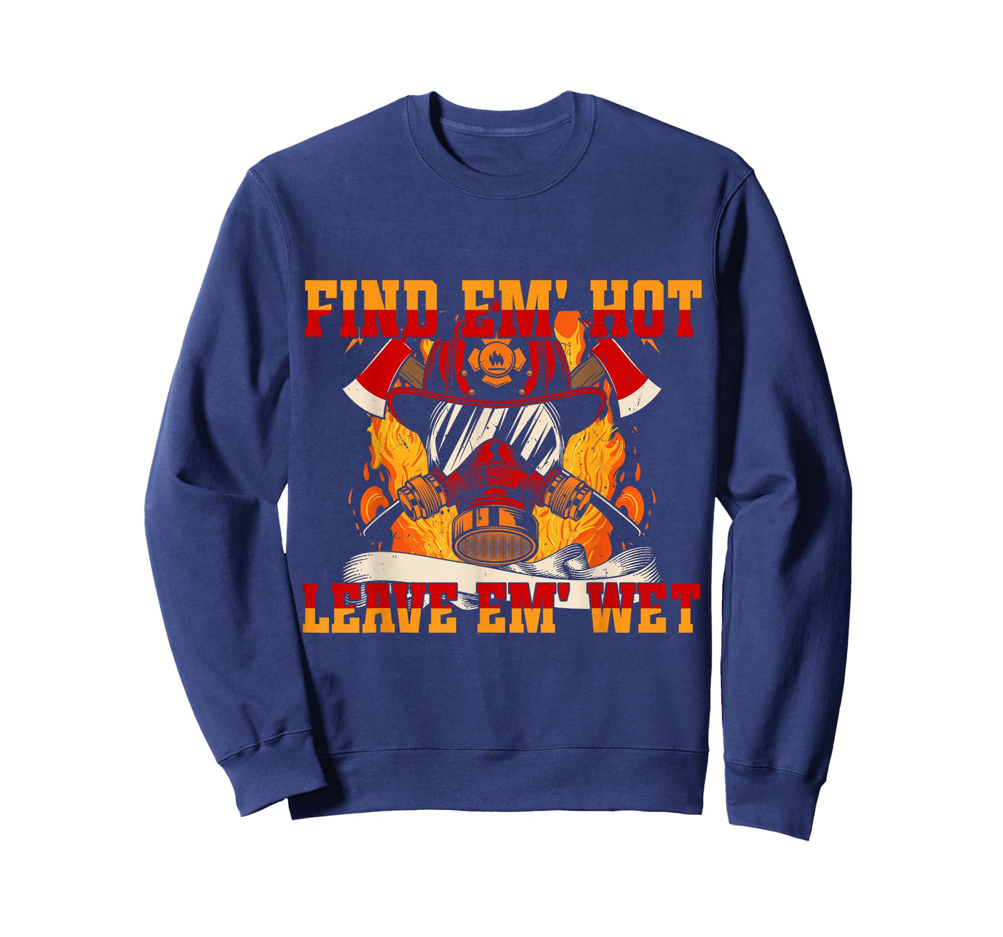 Pro Firefighter Find Em' Hot, Leave Em' Wet! Patriotic T-Shirt