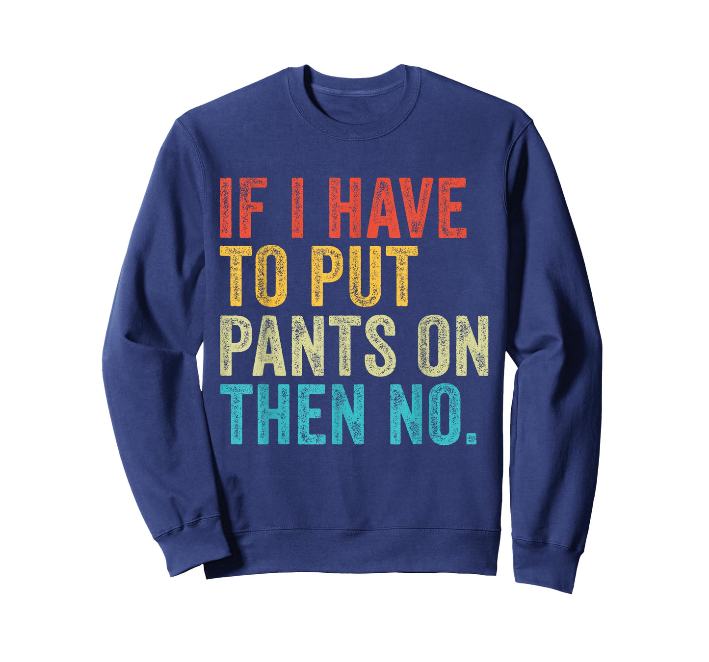 If I Have To Put Pants On Then No Funny Distressed T-Shirt