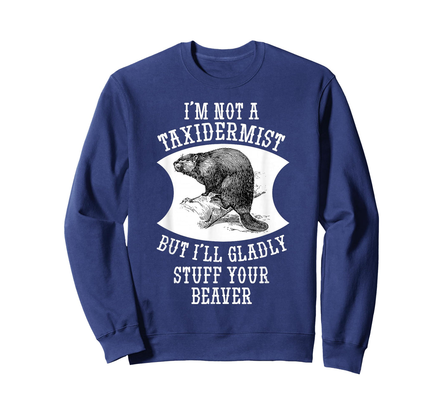 I'm Not A Taxidermist But I'll Gladly Stuff Your Beaver Gift T-Shirt