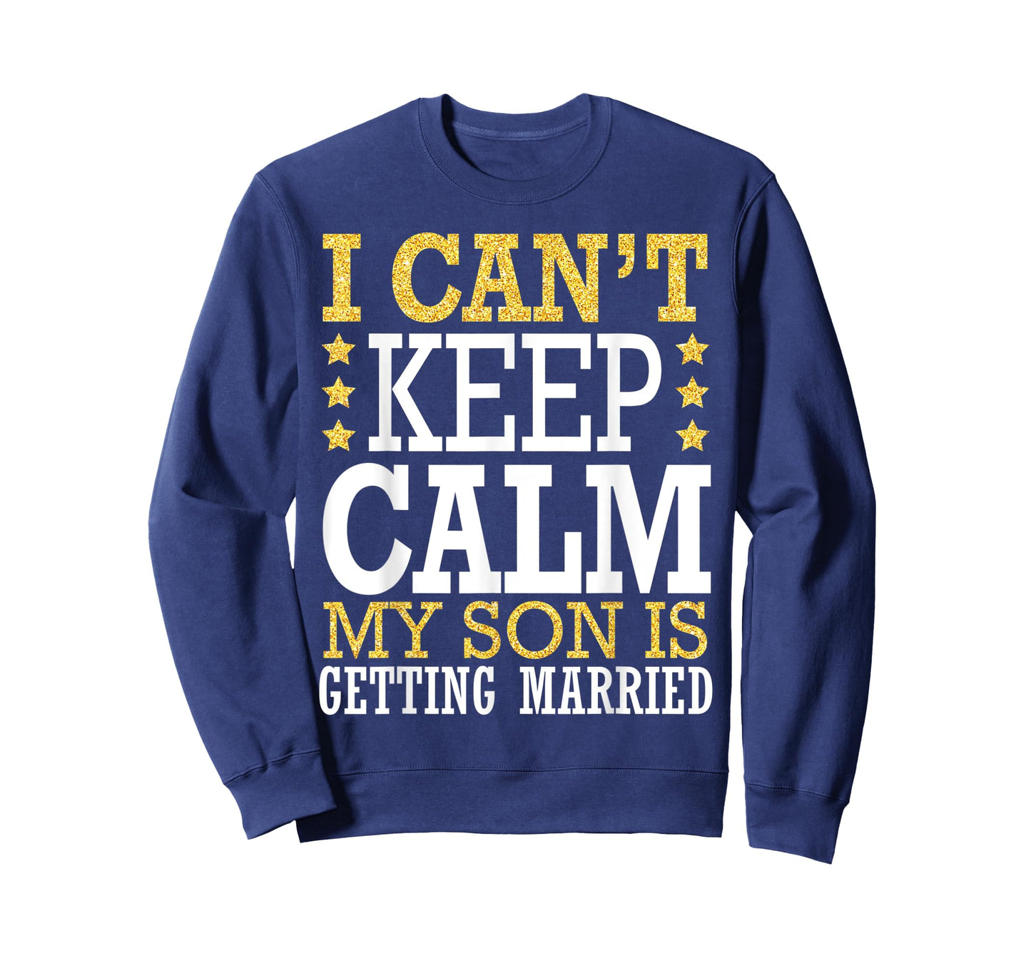 I Can't Keep Calm My Son Is Getting Married Happy To Me You T-Shirt