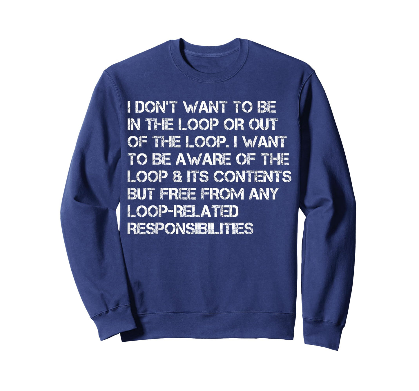 i Don't Want to be in The Loop or Out of The Loop i Want to T-Shirt