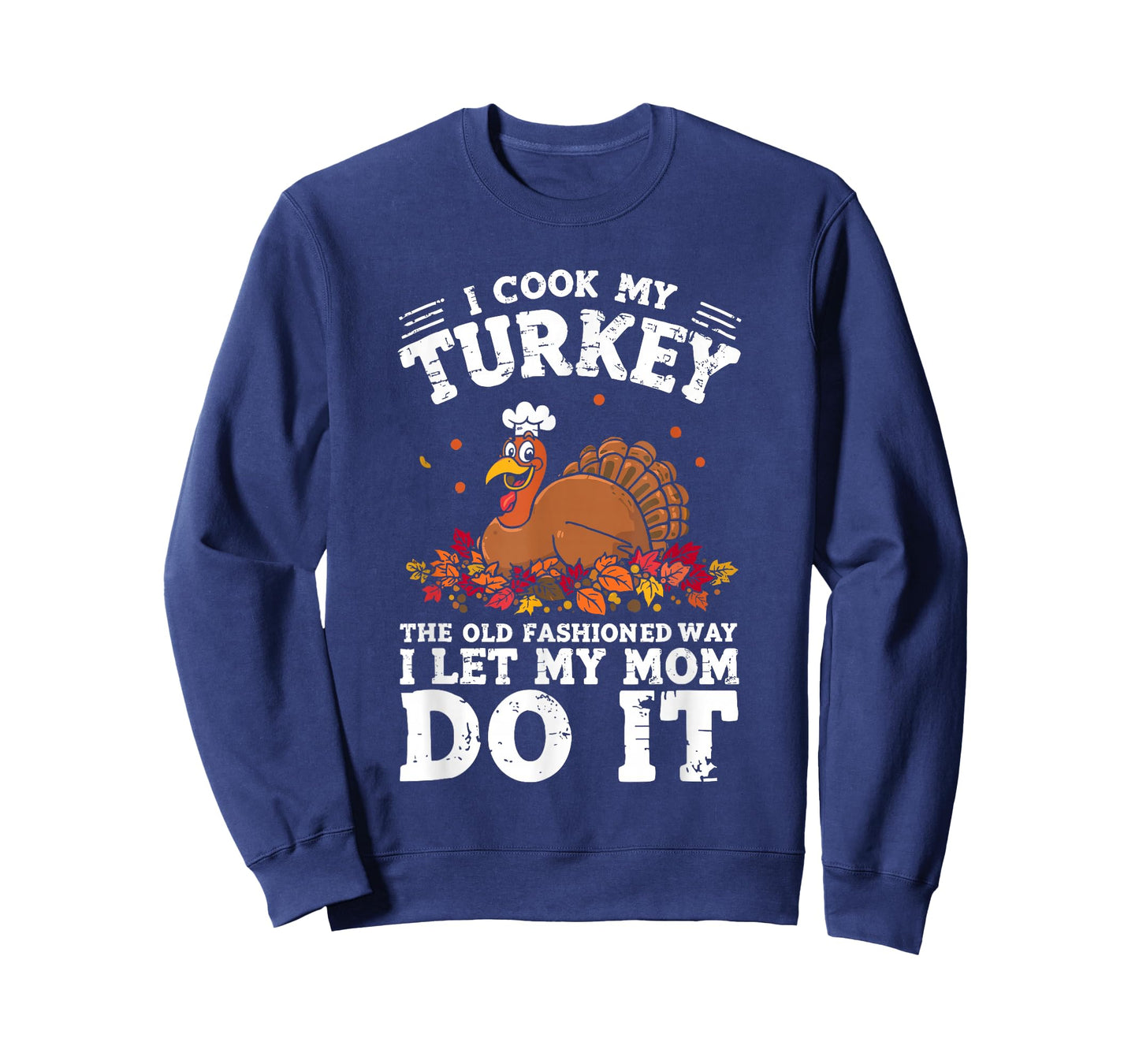I Cook My Turkey The Old Fashioned Way I Let My Mom Do It T-Shirt