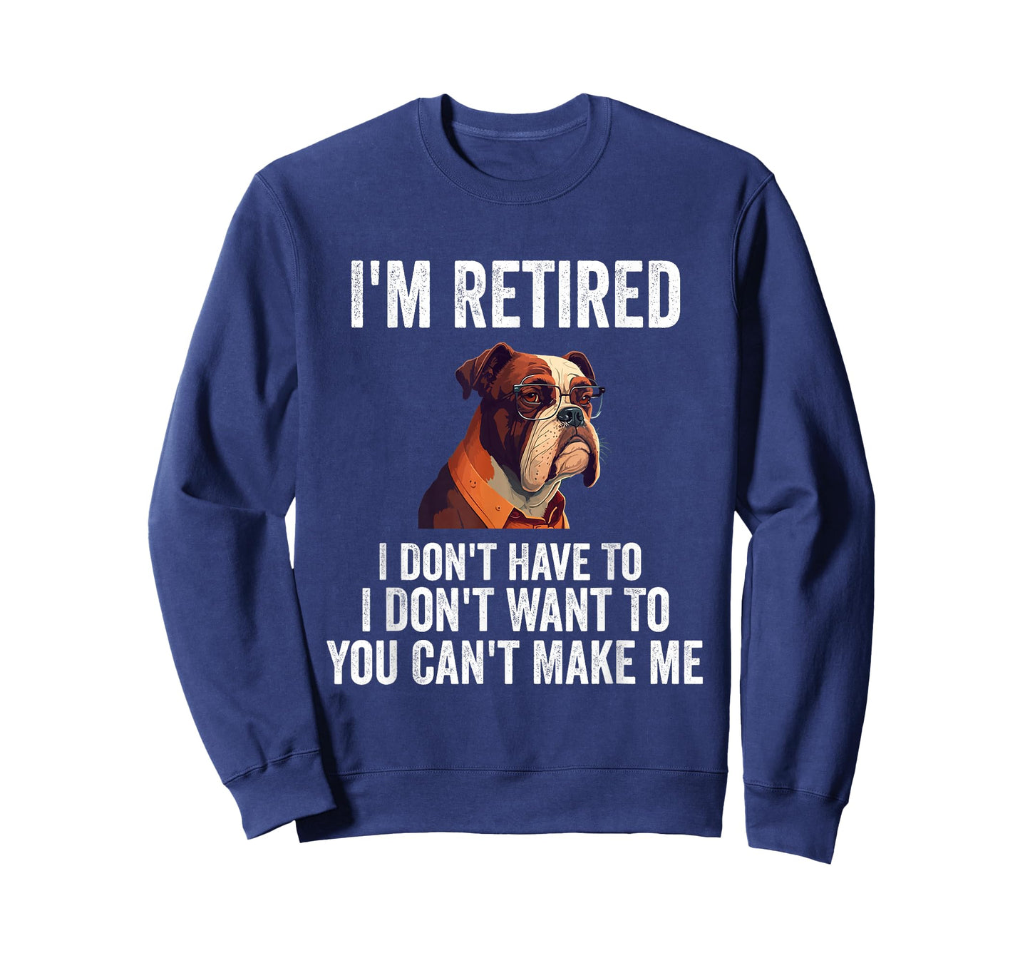 I Don't Want Have To You Can't Make Me I'm Retired Funny dog T-Shirt