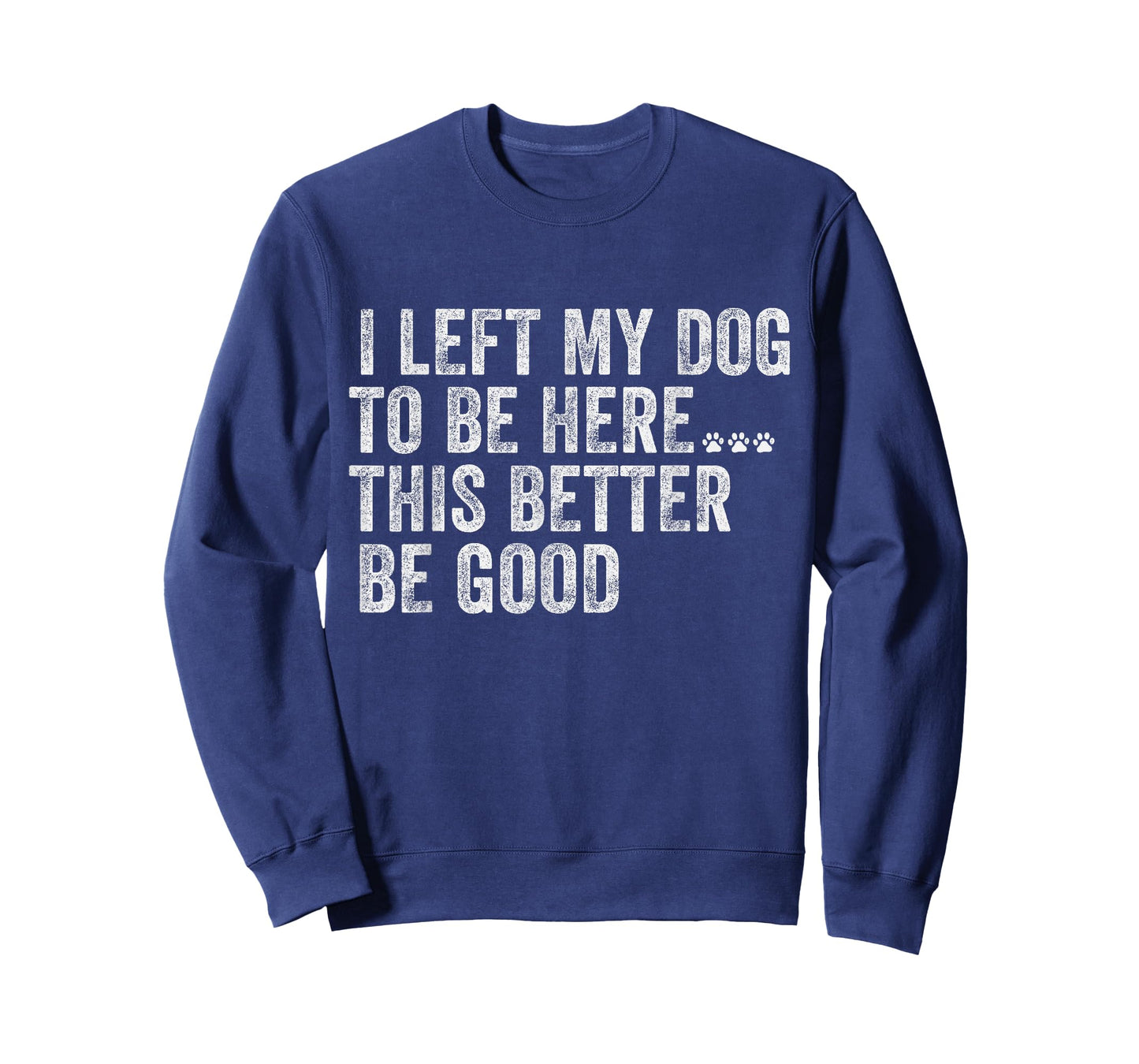 I Left My Dog To Be Here This Better Be Good Funny Dog humor T-Shirt
