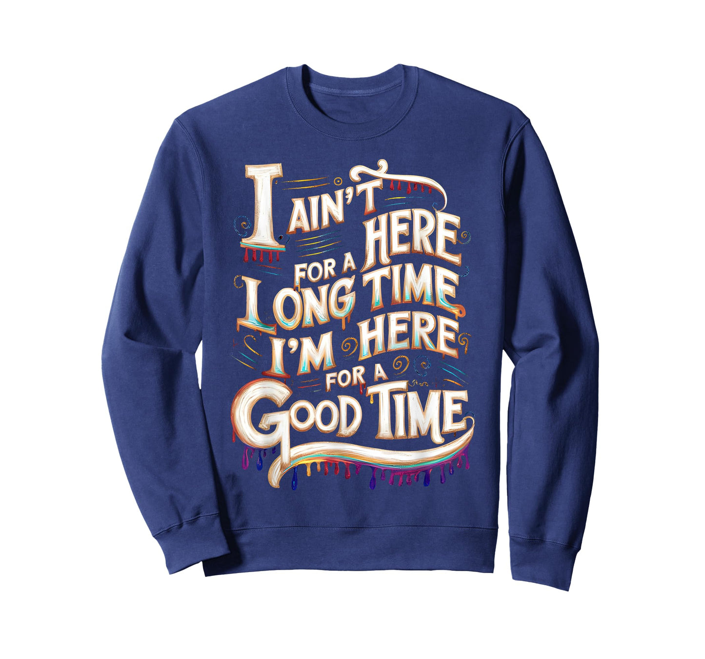I Ain't Here For A Long Time I'm Here For A Good Time T-Shirt