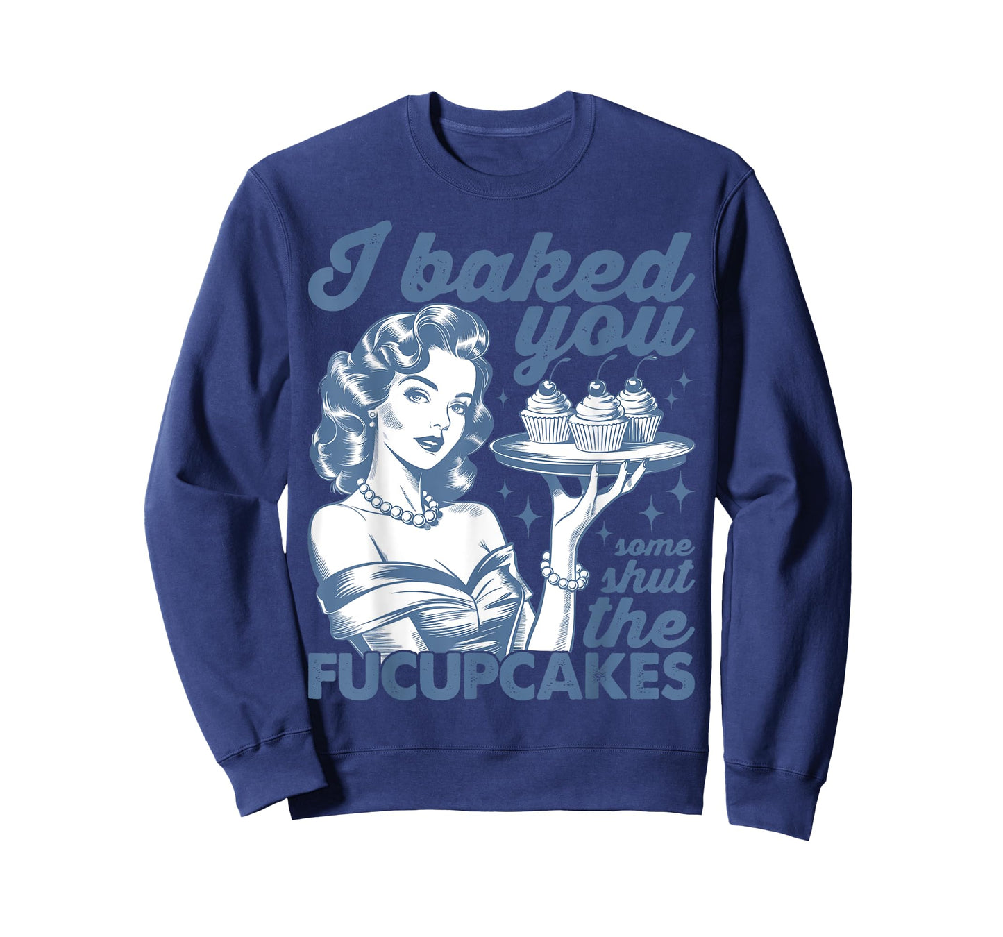 I Baked You Some Shut The Fucupcakes Funny Baking T-Shirt