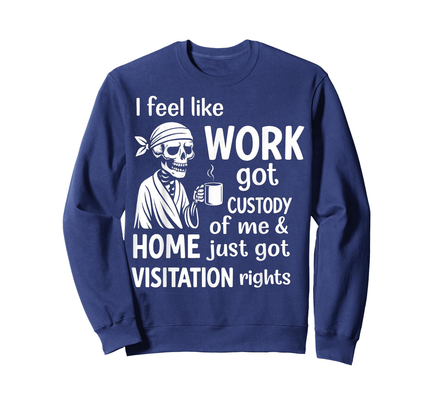 I Feel Like Work Got Custody of Me and Home Just Got T-Shirt