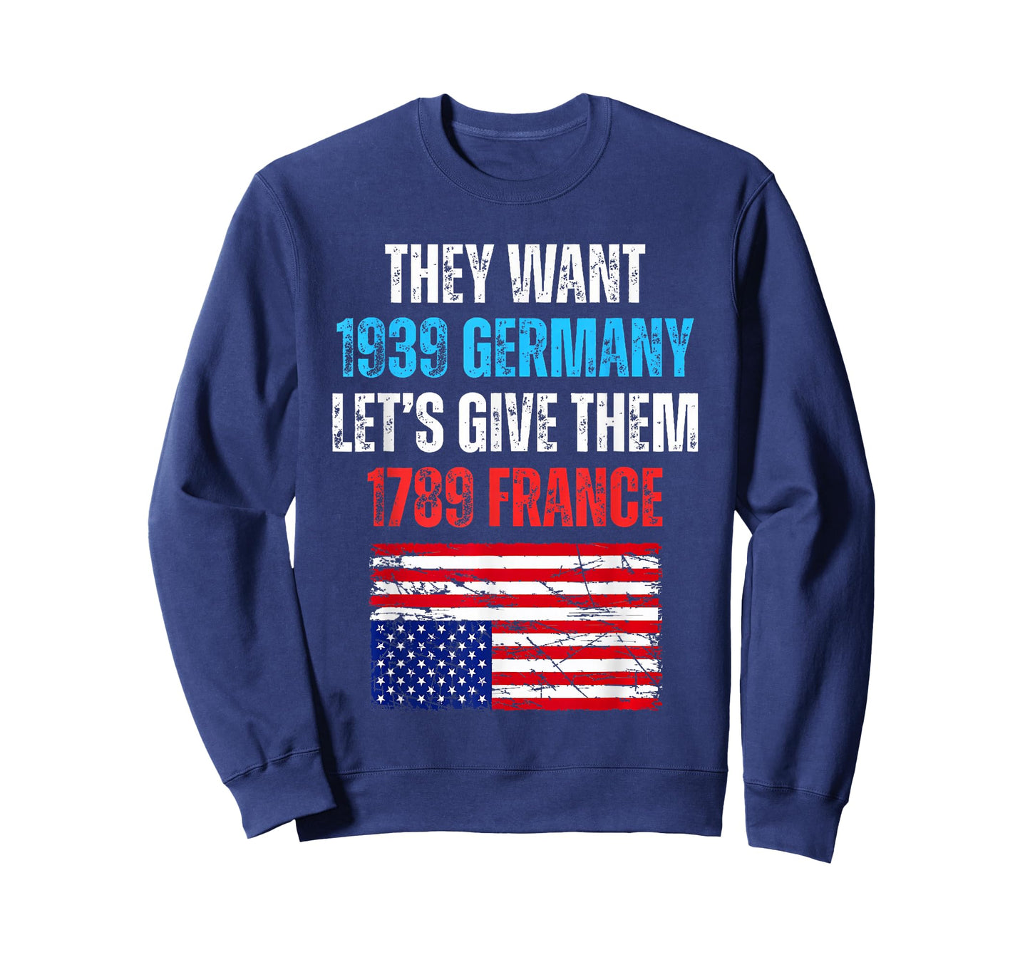 They Want 1939 Germany Let's Give Them 1789 France US Flag T-Shirt