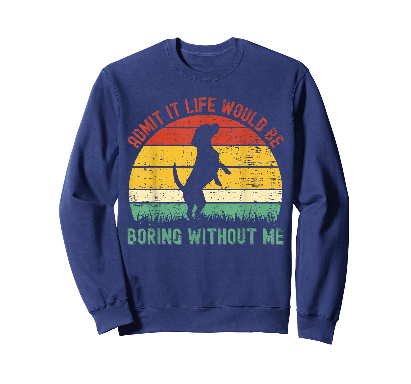 Admit It Life Would Be Boring Without Me Funny Dog Lover T-Shirt
