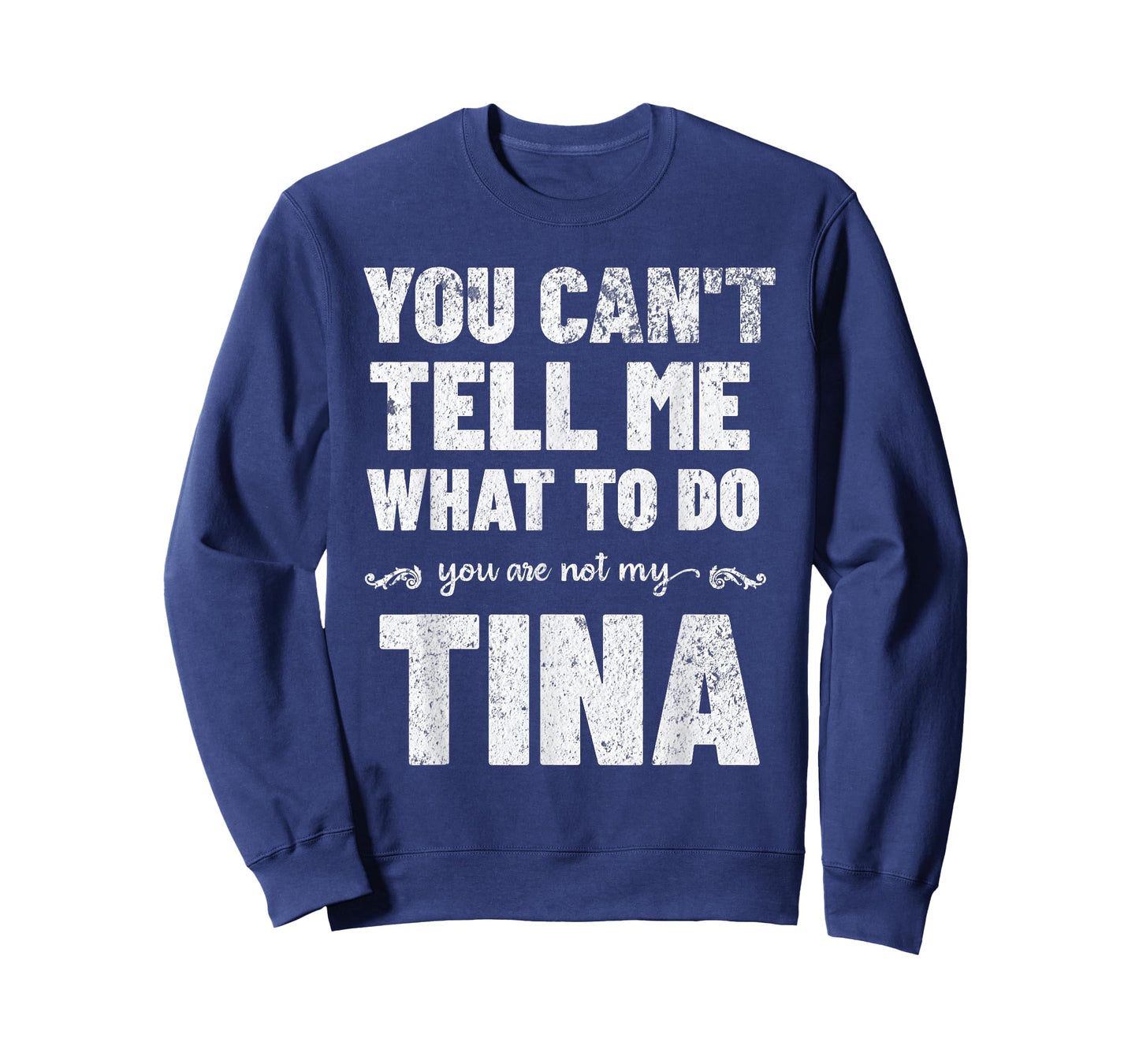 You Can’t Tell Me What To Do You’re Not My Tina T-Shirt