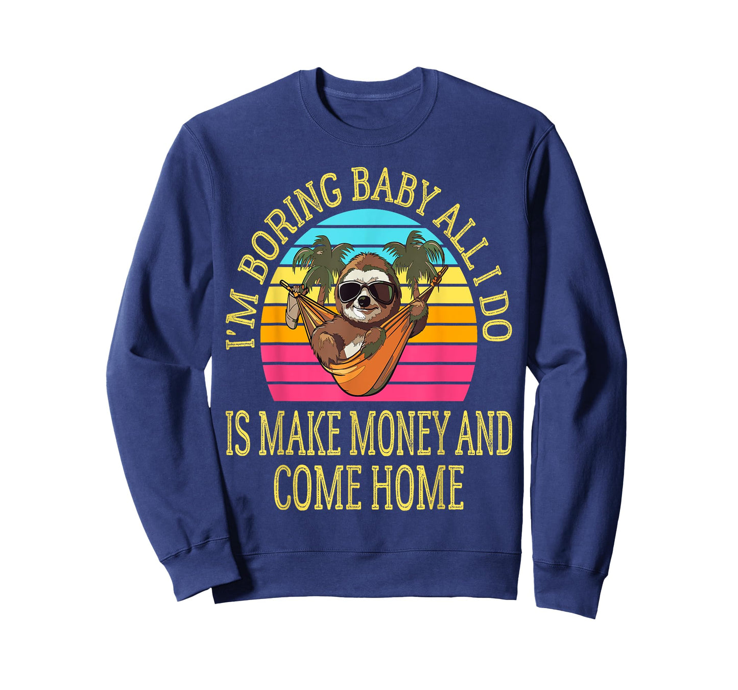 I'm Boring Baby All I Do is Make Money and Come Home Funny T-Shirt