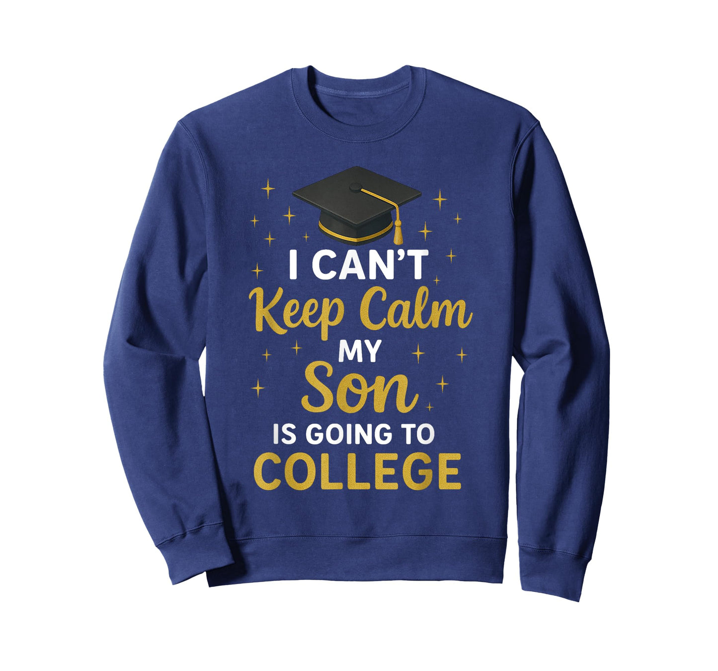 I Can't Keep Calm My Son Is Going To College T-Shirt