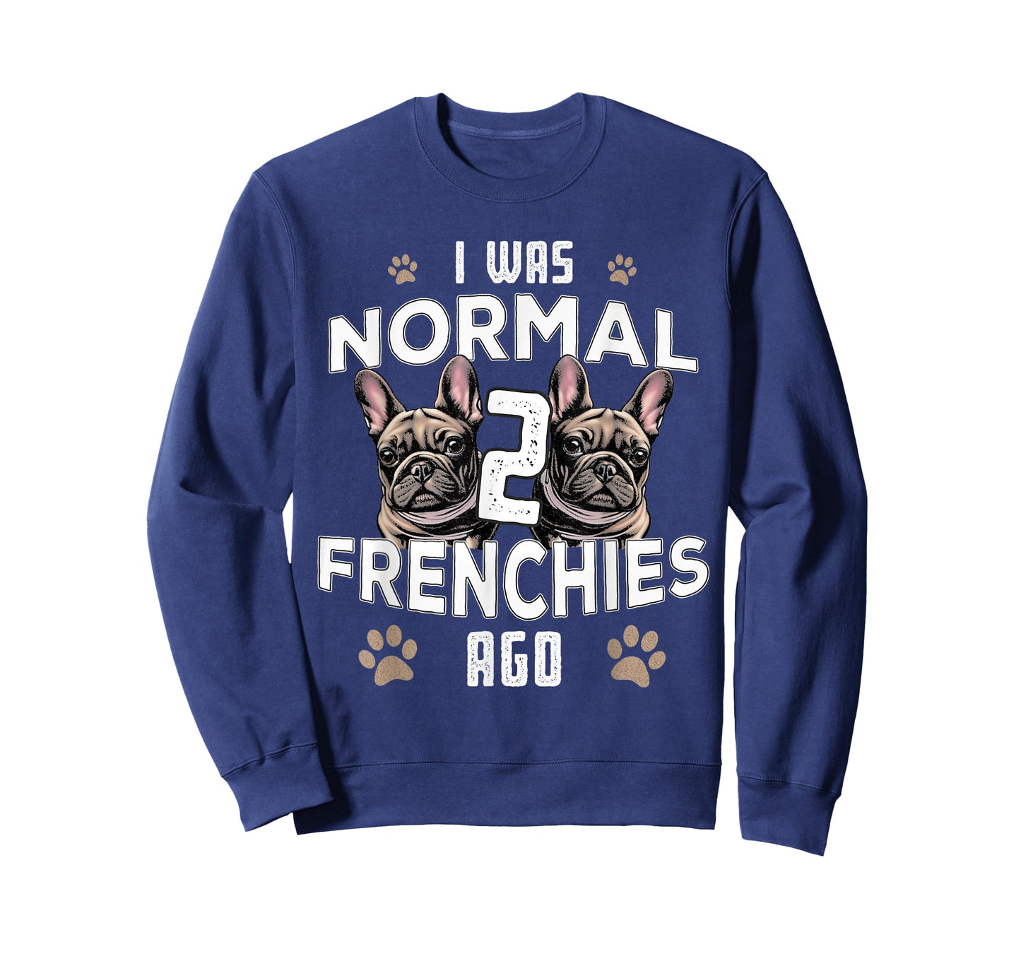 I was Normal 2 Frenchies Ago: Funny French Bulldog Owner Gag T-Shirt for Men Women