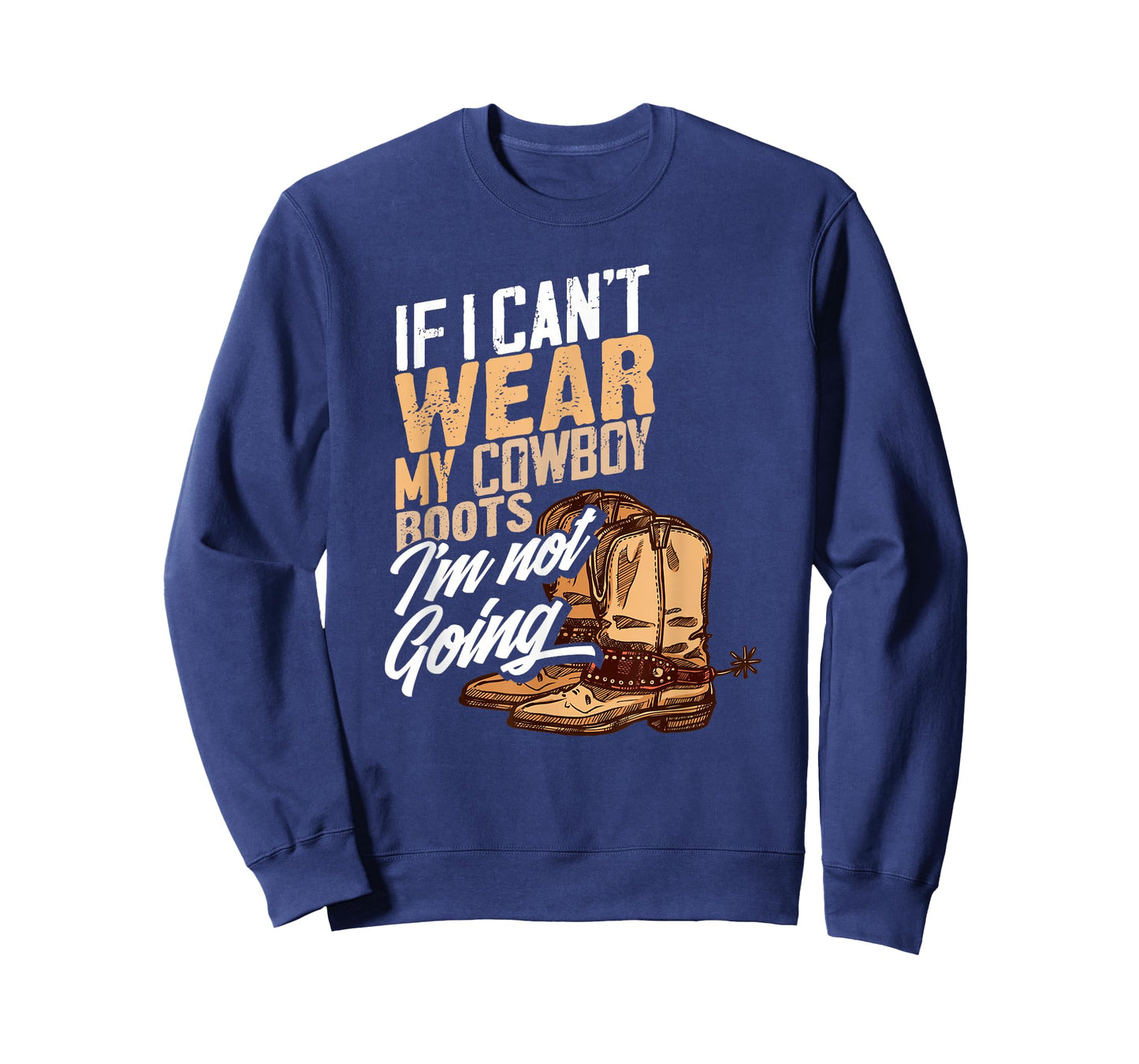If I Can't Wear My Cowboy Boots I'm Not Going - Fun Western T-Shirt