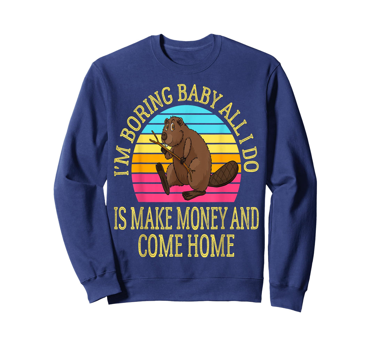 I'm Boring Baby All I Do is Make Money and Come Home Funny T-Shirt