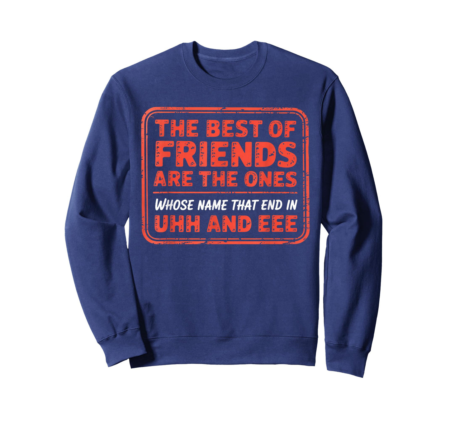 The Best of Friends are The Ones Whose Name That End in Uhh T-Shirt