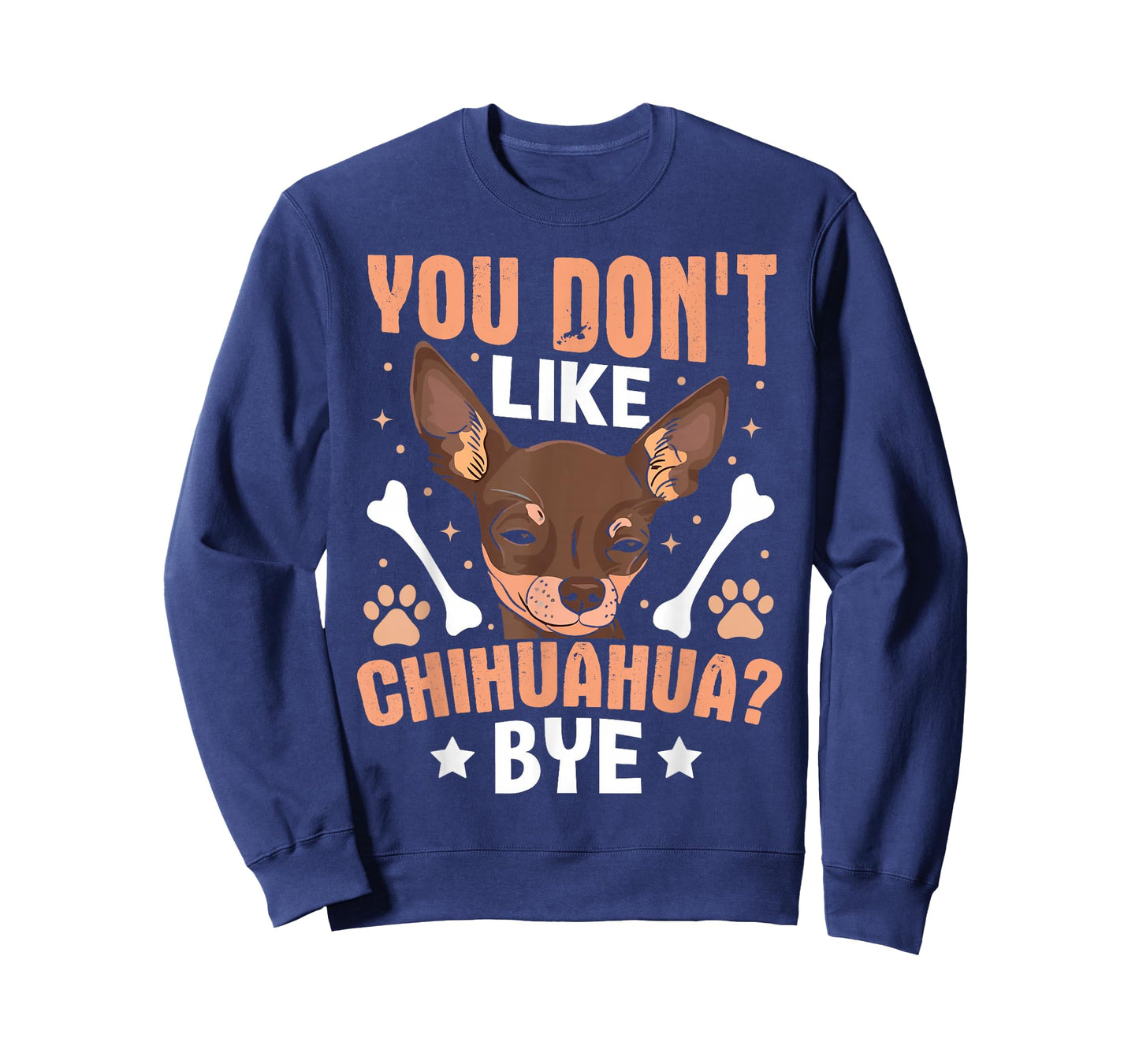 You Don't Like Chihuahua? Bye T-Shirt