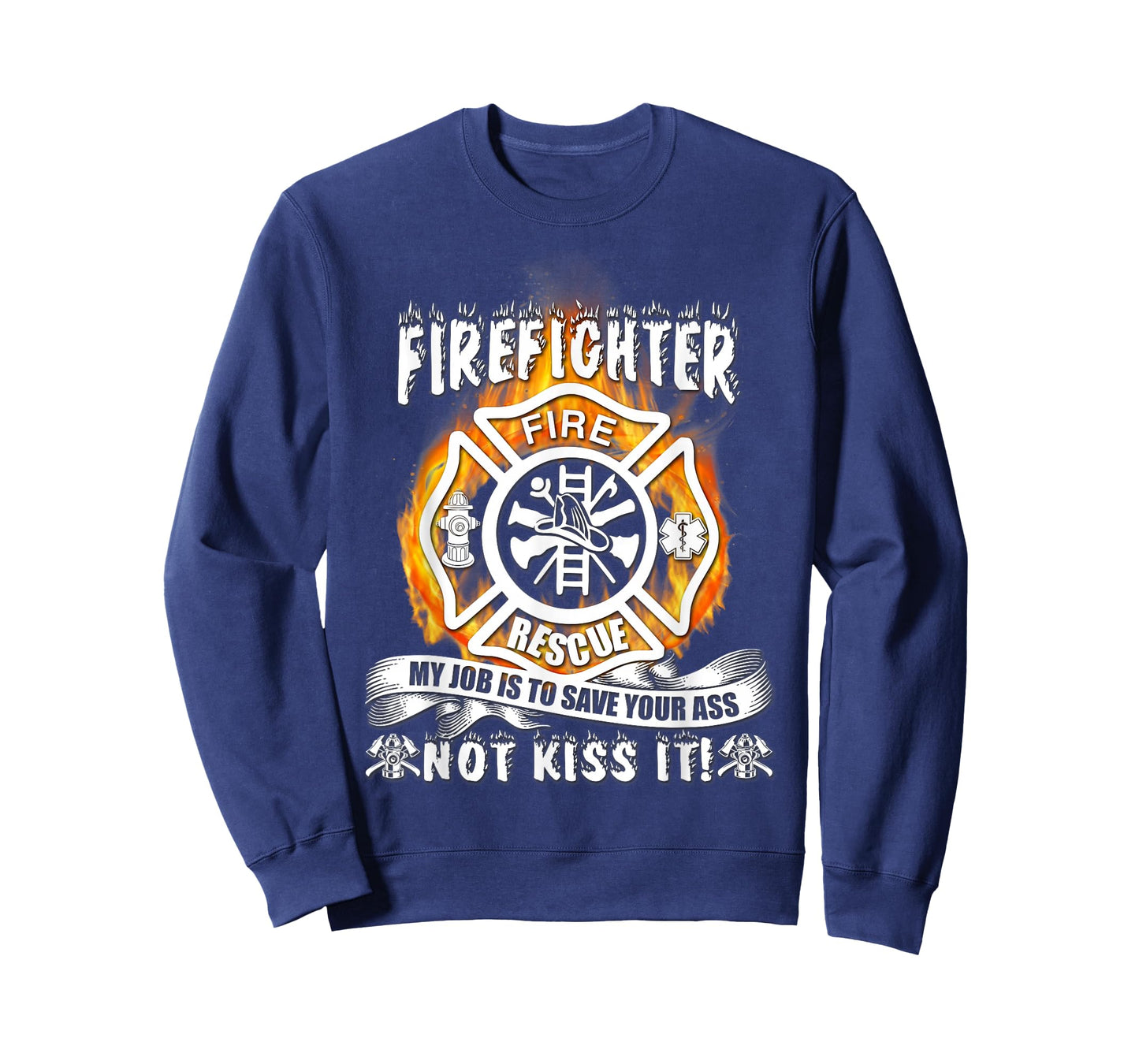 Firefighter My Job Is To Save Your Ass Not Kiss It Funny T-Shirt