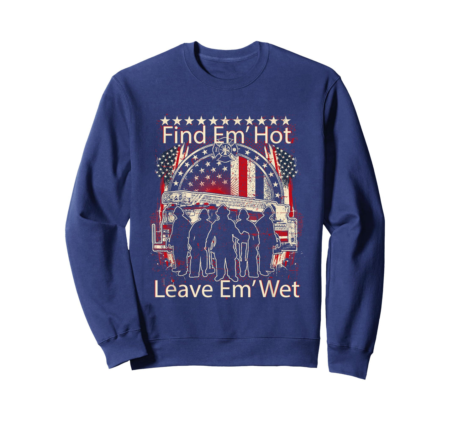 Find Em' Hot, Leave Em' Wet! Pro Firefighter, Patriotic T-Shirt