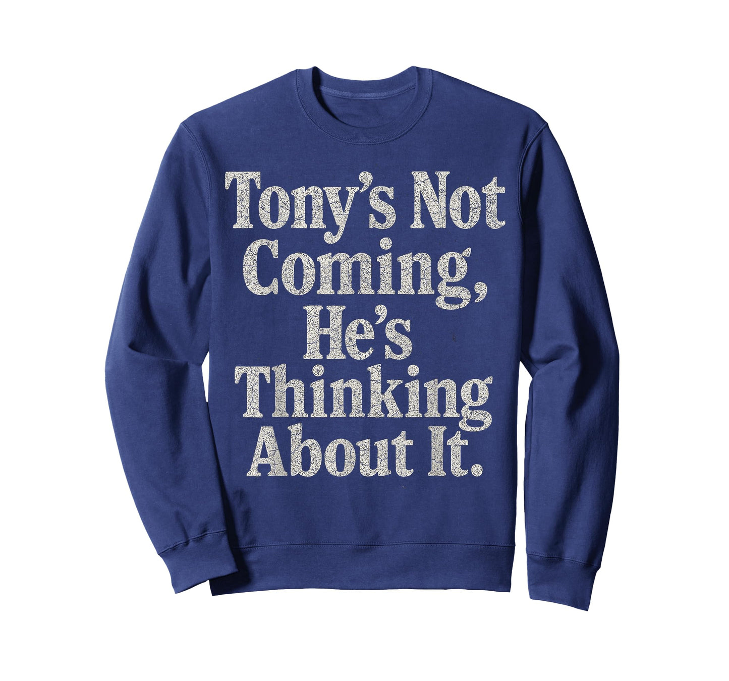Tony’S Not Coming He’S Thinking About It Funny Quote T-Shirt