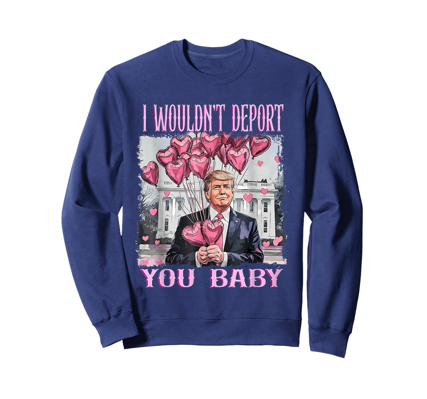 Trump I Wouldn't Deport You Baby My Valentine's Day T-Shirt