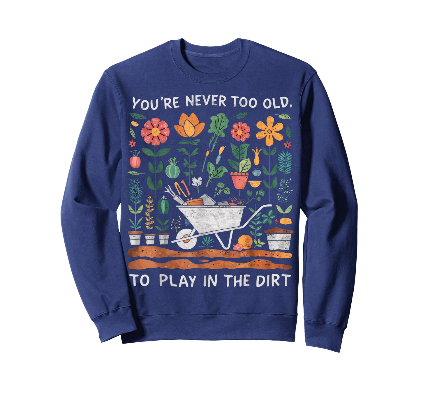 You're Never Too Old to Play in the Dirt Gardening T-Shirt