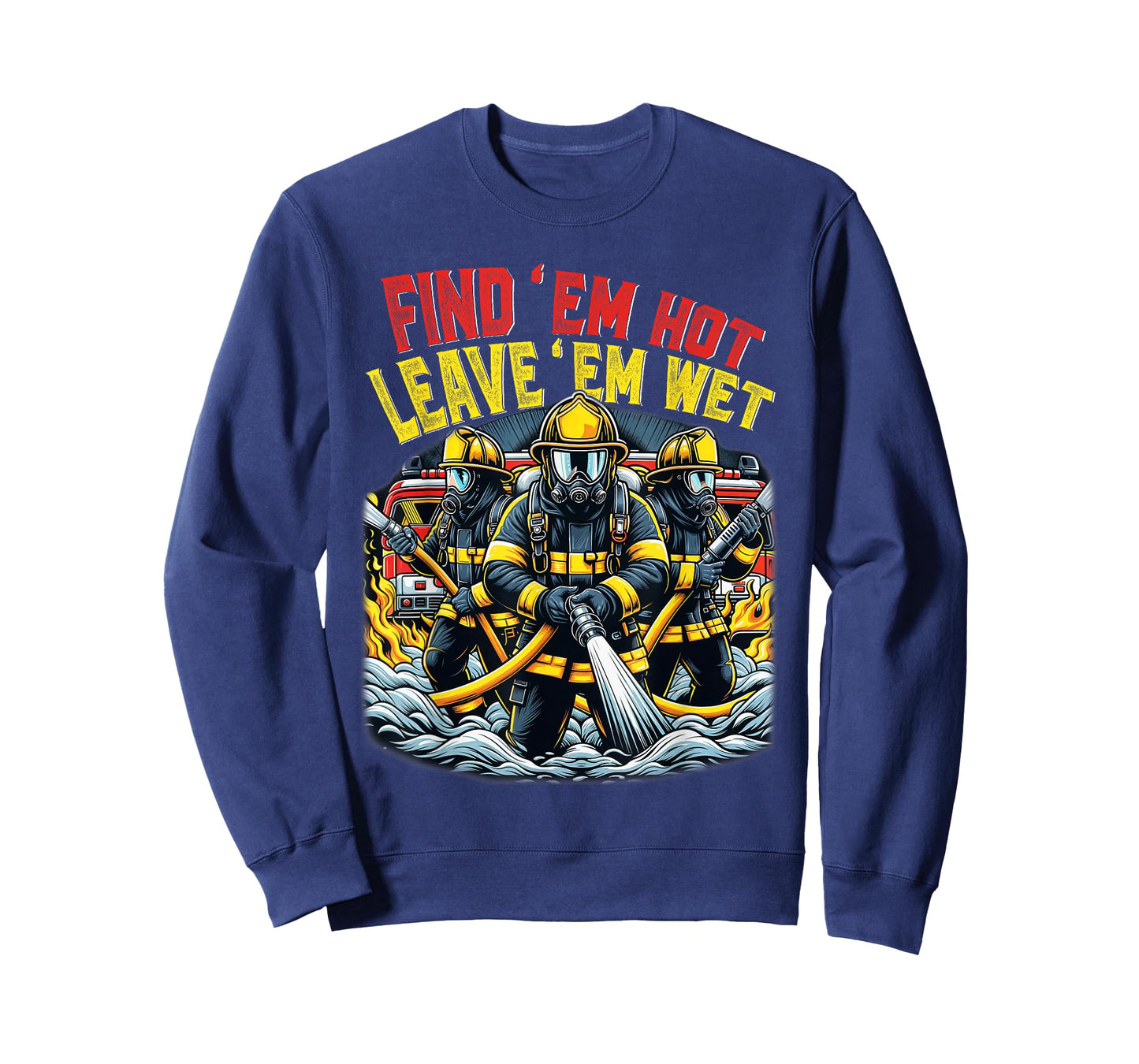 Find Em Hot Leave Em Wet Shirt Funny Firefighter Fireman T-Shirt