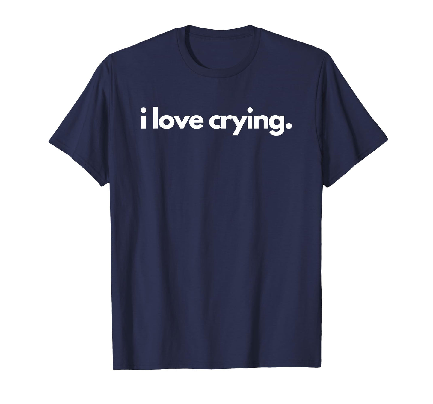 I Love Crying T-Shirt
