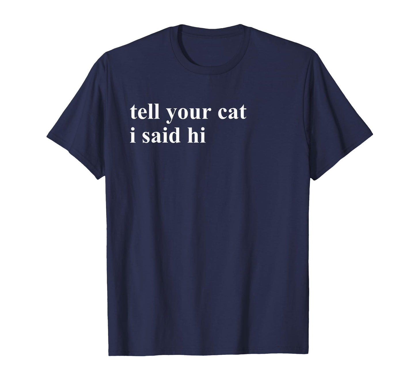 Tell Your Cat I Said Hi T-Shirt T-Shirt for Men Women Girls Kids